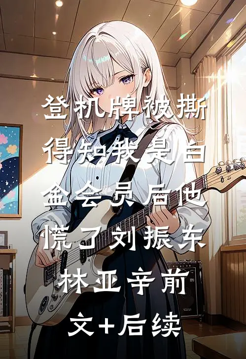 登机牌被撕，得知我是白金会员后他慌了刘振东林亚辛前文+后续