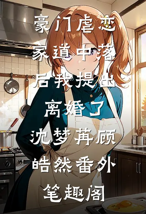 豪门虐恋：家道中落后我提出离婚了：沈梦苒顾皓然番外笔趣阁