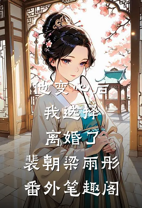 他变心后，我选择离婚了：裴朝梁雨彤番外笔趣阁