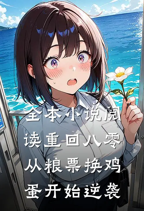 全本小说阅读重回八零：从粮票换鸡蛋开始逆袭