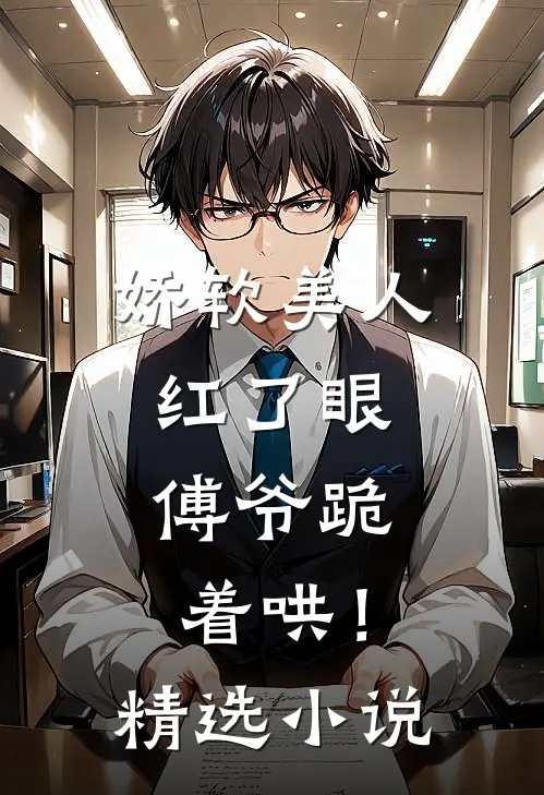 娇软美人红了眼，傅爷跪着哄！精选小说