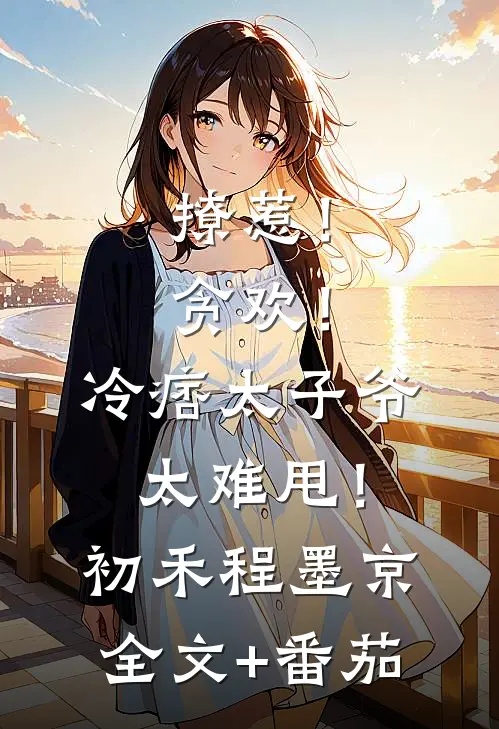 撩惹！贪欢！冷痞太子爷太难甩！初禾程墨京全文+番茄