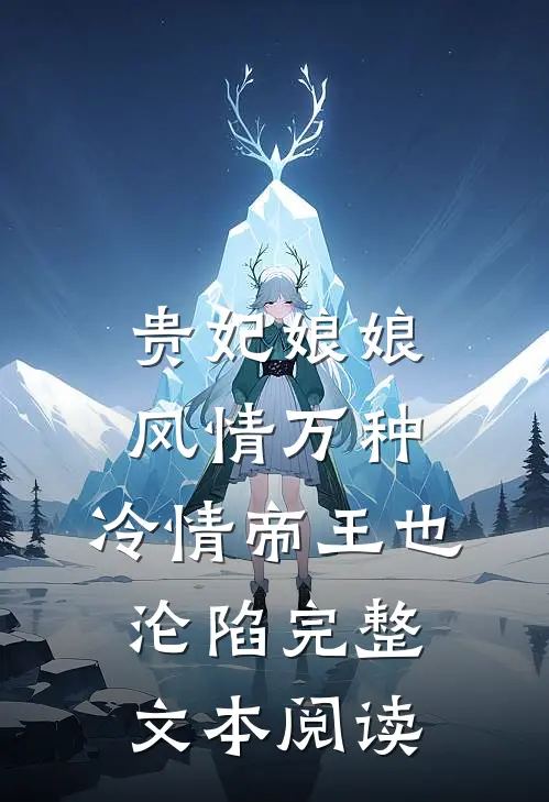 贵妃娘娘风情万种，冷情帝王也沦陷完整文本阅读