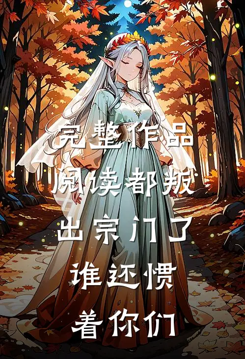 完整作品阅读都叛出宗门了，谁还惯着你们
