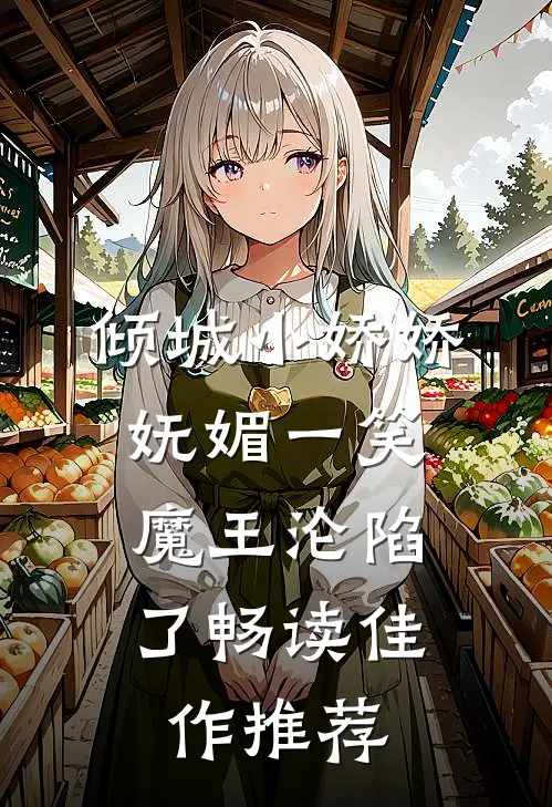 倾城小娇娇妩媚一笑，魔王沦陷了畅读佳作推荐
