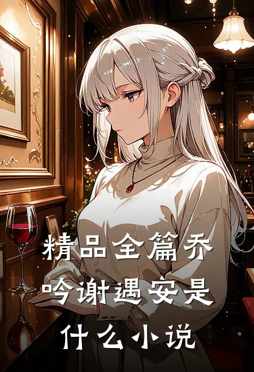 精品全篇乔吟谢遇安是什么小说