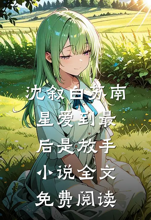 沈叙白苏南星爱到最后是放手小说全文免费阅读