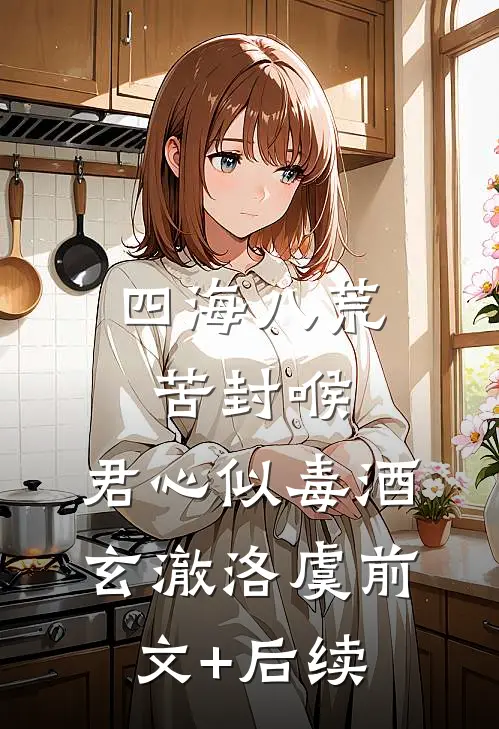 四海八荒苦封喉，君心似毒酒玄澈洛虞前文+后续
