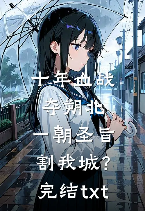 十年血战夺朔北，一朝圣旨割我城？完结txt
