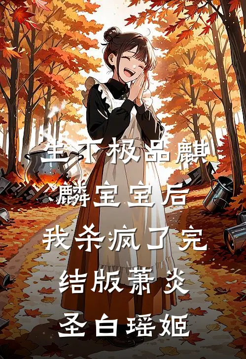 生下极品麒麟宝宝后，我杀疯了完结版萧炎圣白瑶姬