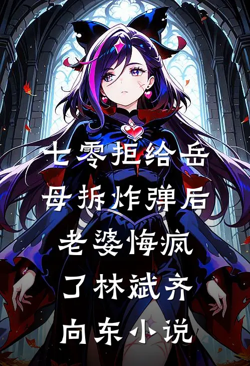 七零拒给岳母拆炸弹后老婆悔疯了林斌齐向东小说