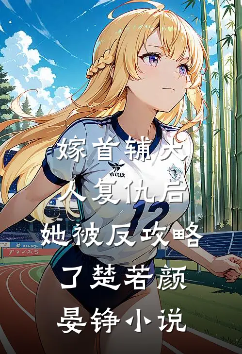 嫁首辅大人复仇后，她被反攻略了楚若颜晏铮小说