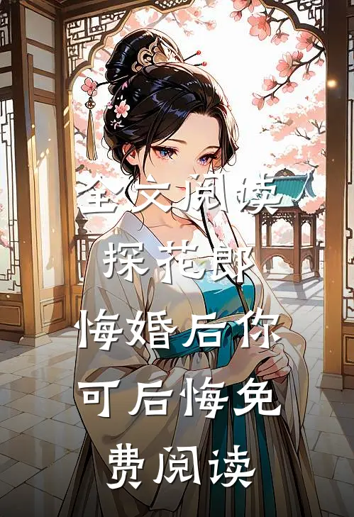 全文阅读探花郎,悔婚后你可后悔免费阅读