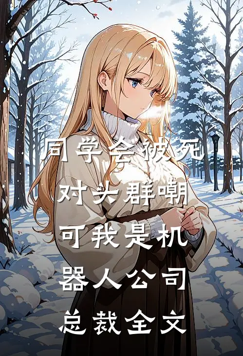 同学会被死对头群嘲，可我是机器人公司总裁全文