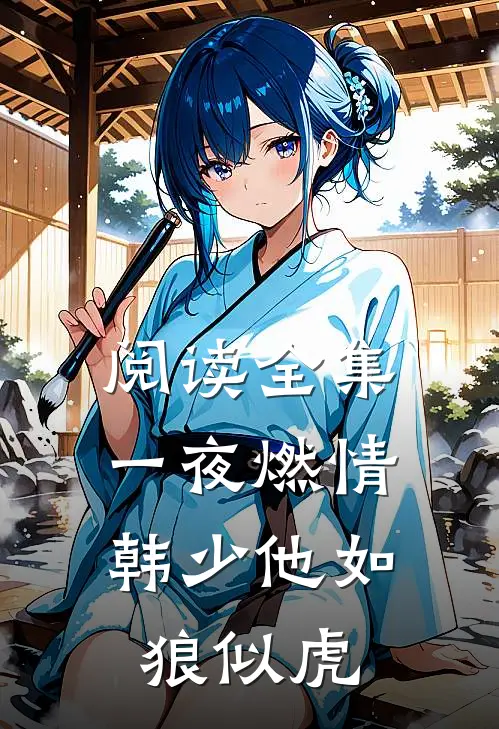 阅读全集一夜燃情：韩少他如狼似虎