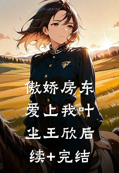 傲娇房东爱上我叶尘王欣后续+完结