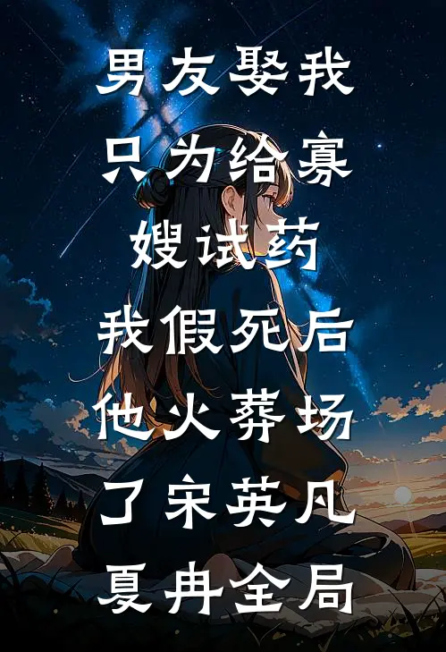 男友娶我只为给寡嫂试药，我假死后他火葬场了宋英凡夏冉全局