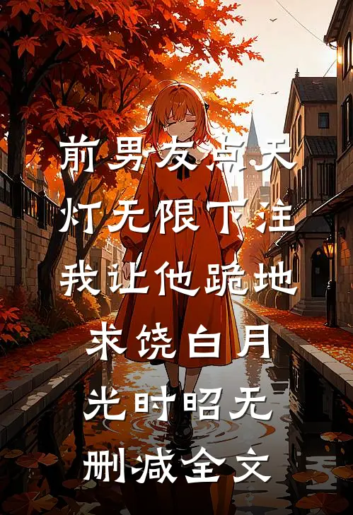 前男友点天灯无限下注，我让他跪地求饶白月光时昭无删减全文