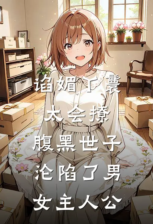 谄媚丫鬟太会撩，腹黑世子沦陷了男女主人公