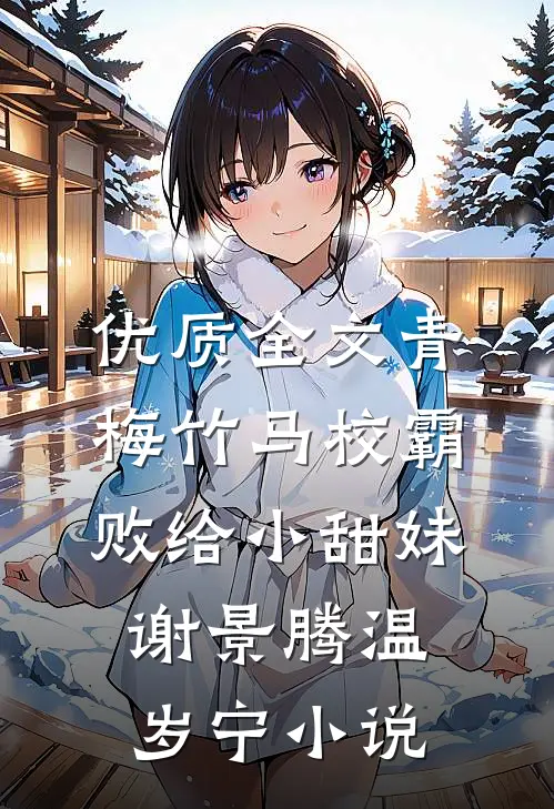 优质全文青梅竹马校霸败给小甜妹谢景腾温岁宁小说