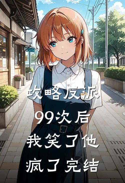 攻略反派99次后，我笑了他疯了完结