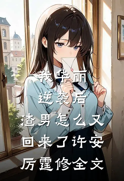我华丽逆袭后，渣男怎么又回来了许安厉霆修全文