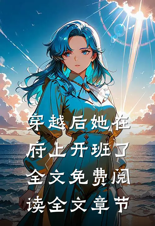 穿越后她在府上开班了全文免费阅读全文章节