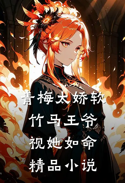 青梅太娇软，竹马王爷视她如命精品小说