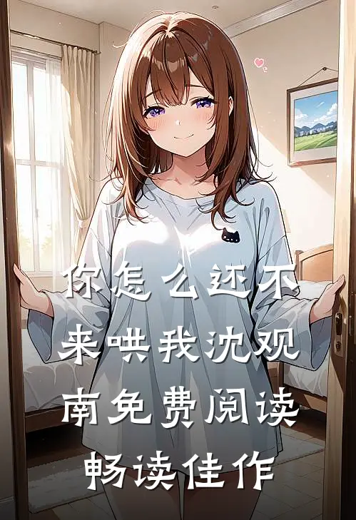 你怎么还不来哄我沈观南免费阅读畅读佳作