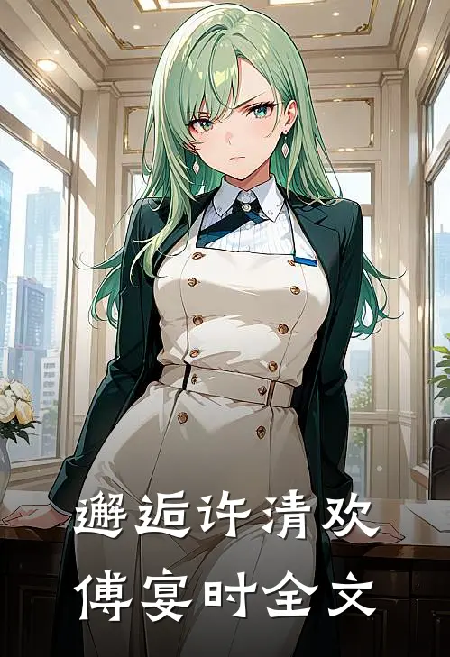 邂逅许清欢傅宴时全文