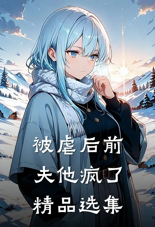 被虐后前夫他疯了精品选集