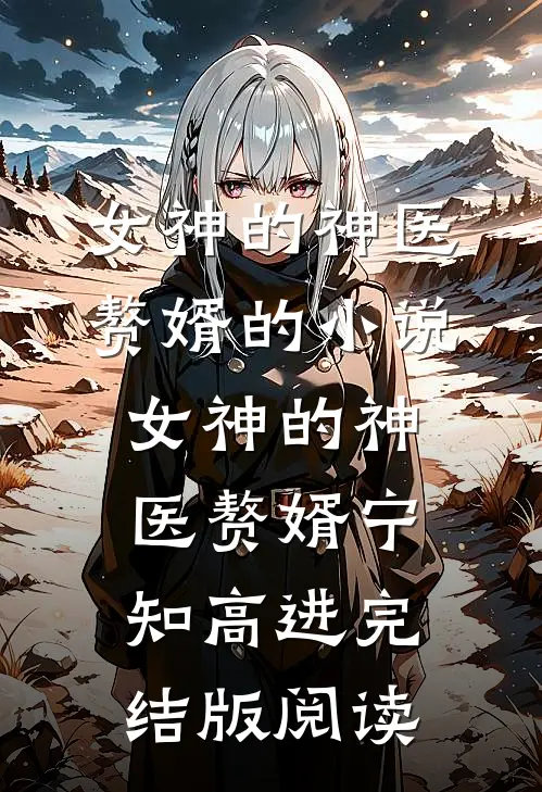 女神的神医赘婿的小说女神的神医赘婿宁知高进完结版阅读