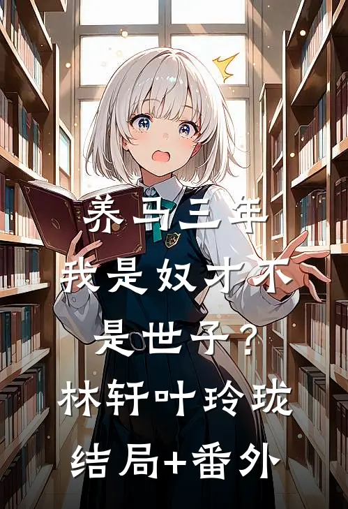 养马三年，我是奴才不是世子？林轩叶玲珑结局+番外