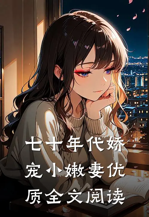 七十年代娇宠小嫩妻优质全文阅读