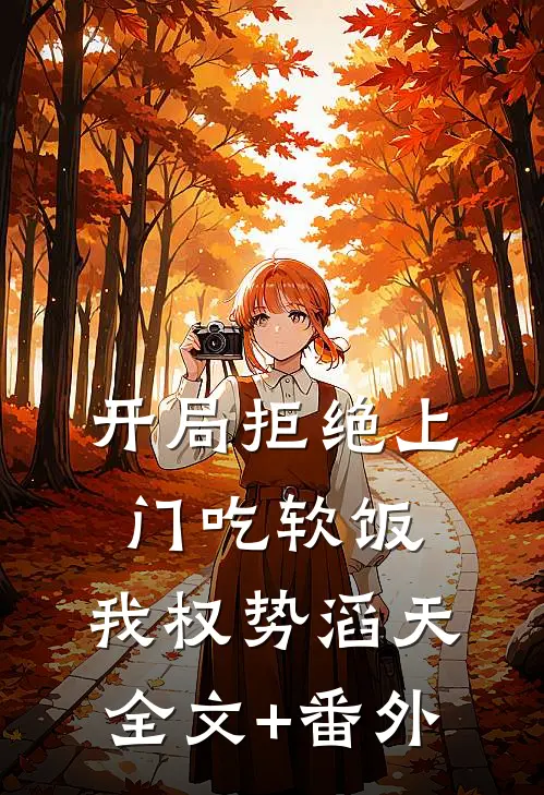 开局拒绝上门吃软饭，我权势滔天全文+番外