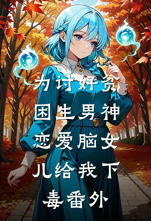 为讨好贫困生男神，恋爱脑女儿给我下毒 番外