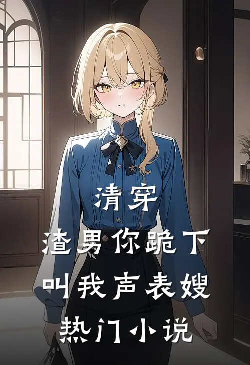 清穿：渣男你跪下，叫我声表嫂热门小说