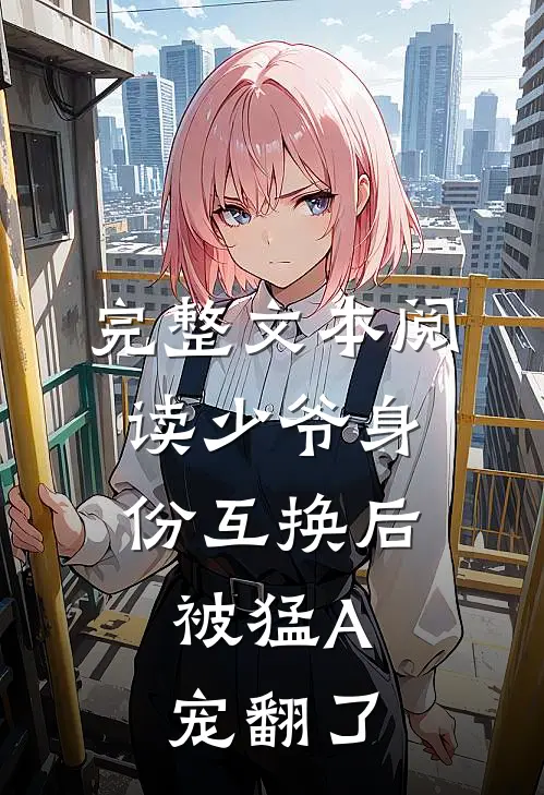 完整文本阅读少爷身份互换后，被猛A宠翻了
