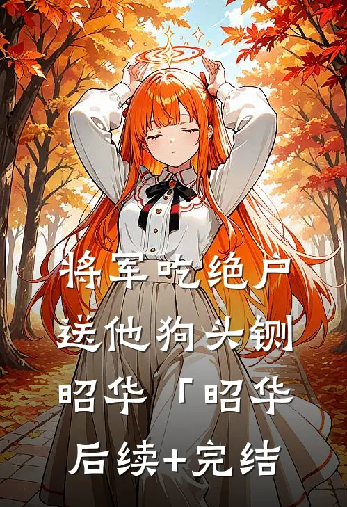 将军吃绝户，送他狗头铡昭华「昭华后续+完结