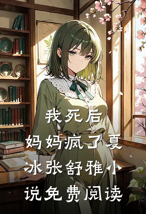 我死后，妈妈疯了夏冰张舒雅小说免费阅读