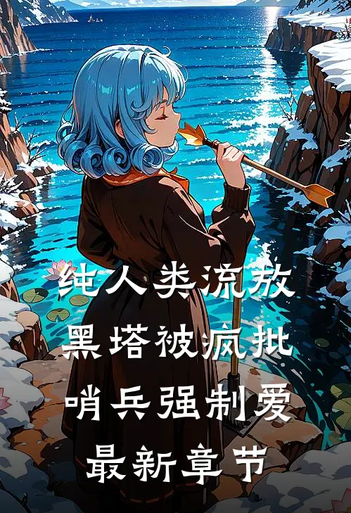 纯人类流放黑塔被疯批哨兵强制爱最新章节