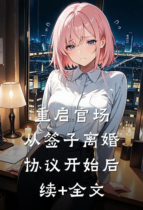 重启官场：从签子离婚协议开始后续+全文