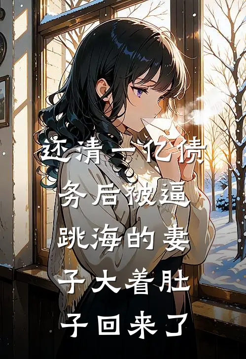 还清一亿债务后被逼跳海的妻子大着肚子回来了