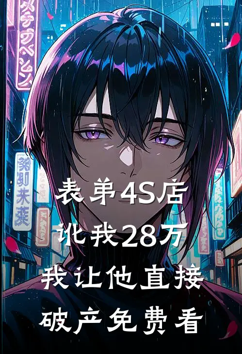 表弟4S店讹我28万，我让他直接破产免费看