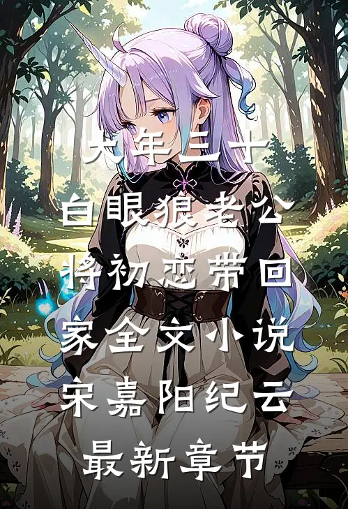 大年三十，白眼狼老公将初恋带回家全文小说宋嘉阳纪云最新章节