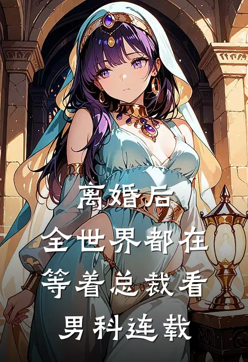 离婚后，全世界都在等着总裁看男科连载