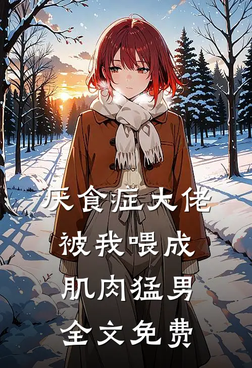 厌食症大佬被我喂成肌肉猛男全文免费