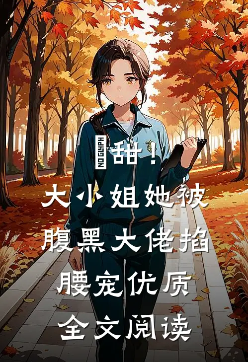 齁甜！大小姐她被腹黑大佬掐腰宠优质全文阅读