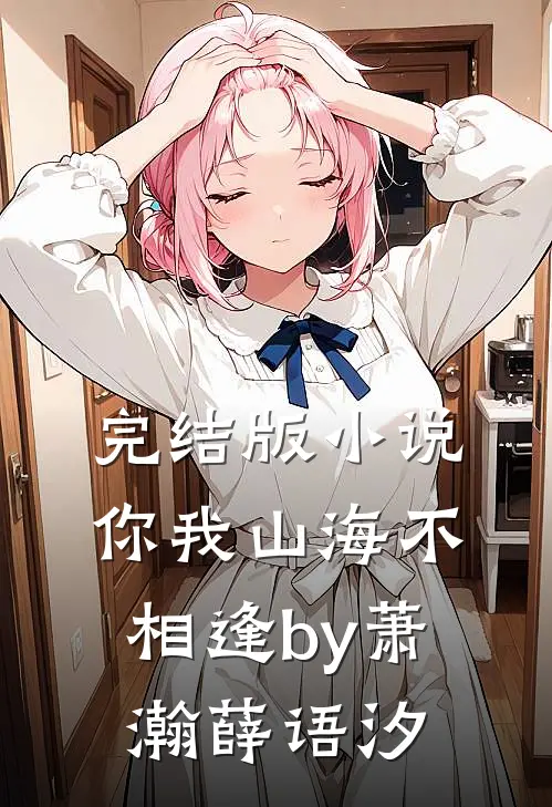 完结版小说你我山海不相逢by萧瀚薛语汐