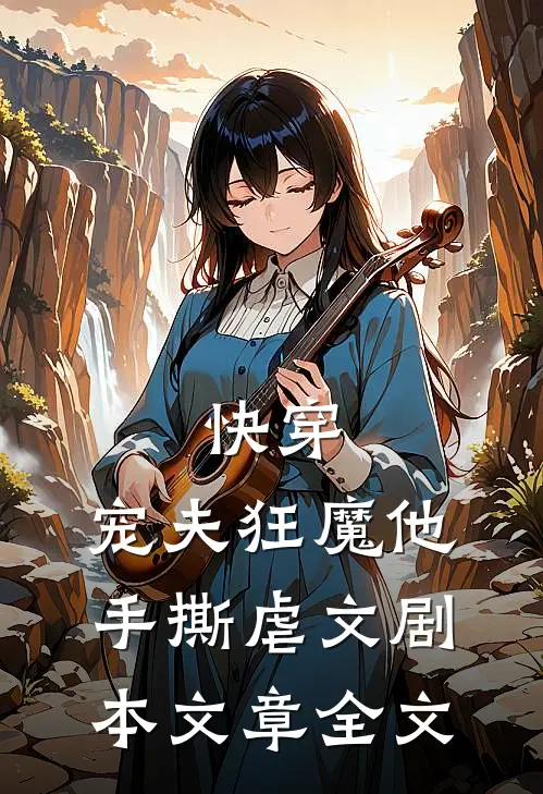 快穿：宠夫狂魔他手撕虐文剧本文章全文
